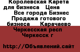 Королевская Карета для бизнеса › Цена ­ 180 000 - Все города Бизнес » Продажа готового бизнеса   . Карачаево-Черкесская респ.,Черкесск г.